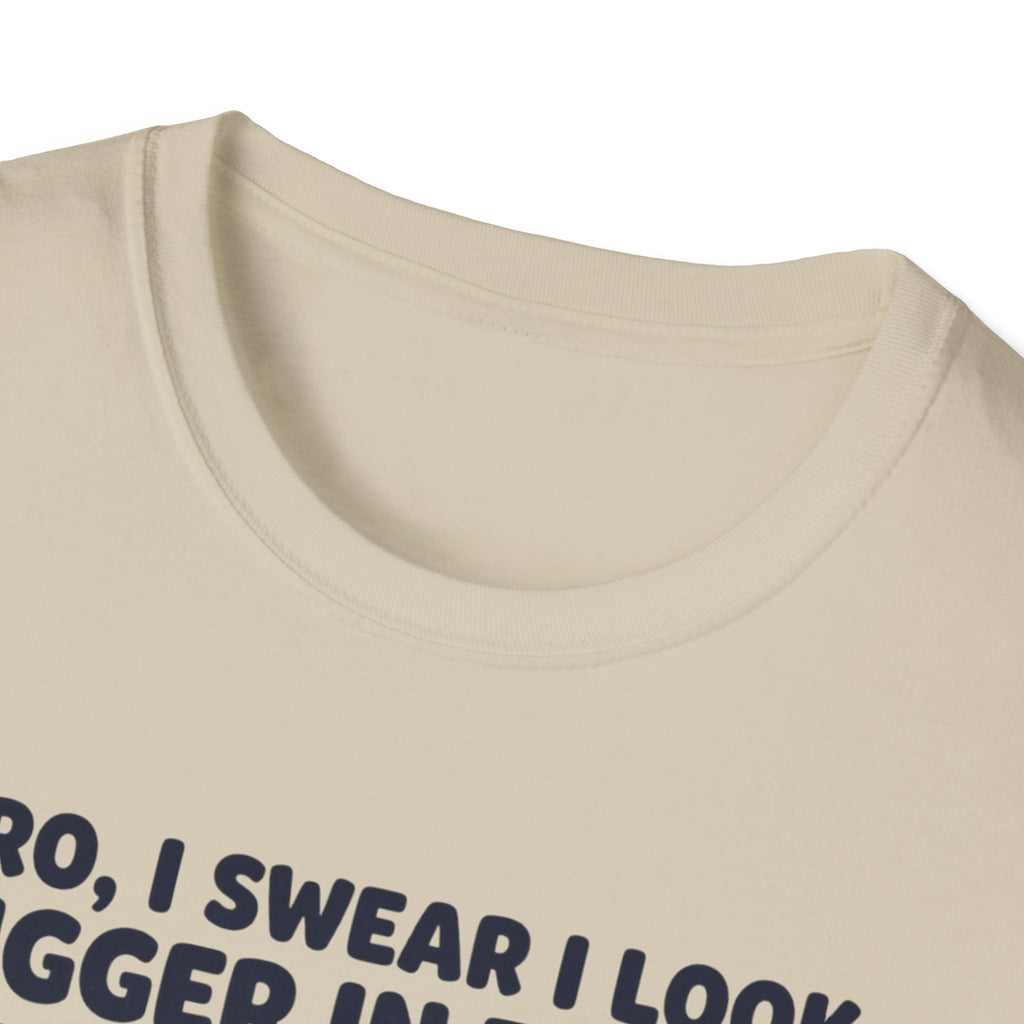 Bro, I swear I look bigger in there T-Shirt