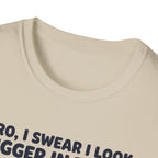 Bro, I swear I look bigger in there T-Shirt