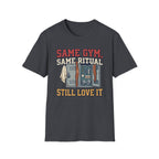 Same Gym, Same Ritual. Still love it T-Shirt