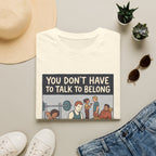 You don't have to talk to belong T-Shirt