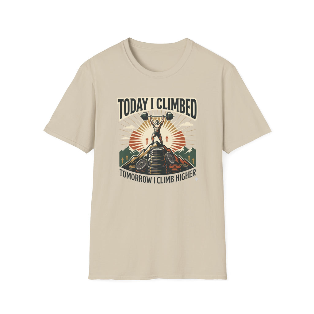 Today i climbed. Tomorrow I climb higher T-Shirt