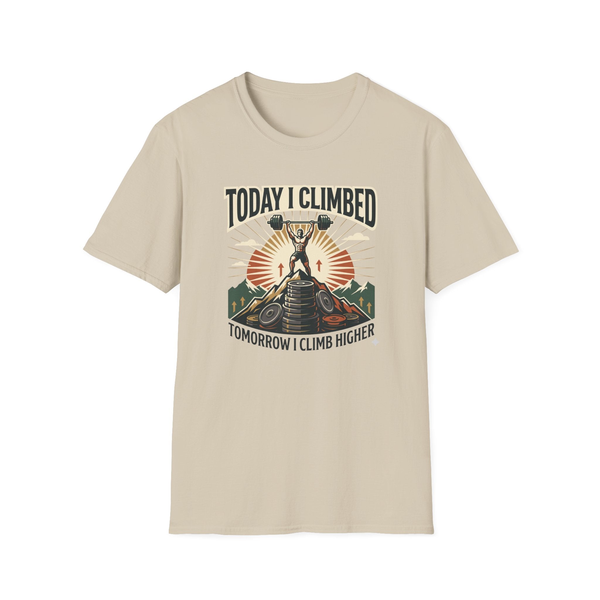 Today i climbed. Tomorrow I climb higher T-Shirt