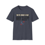 Took pre at night - Why Sleep T-Shirt