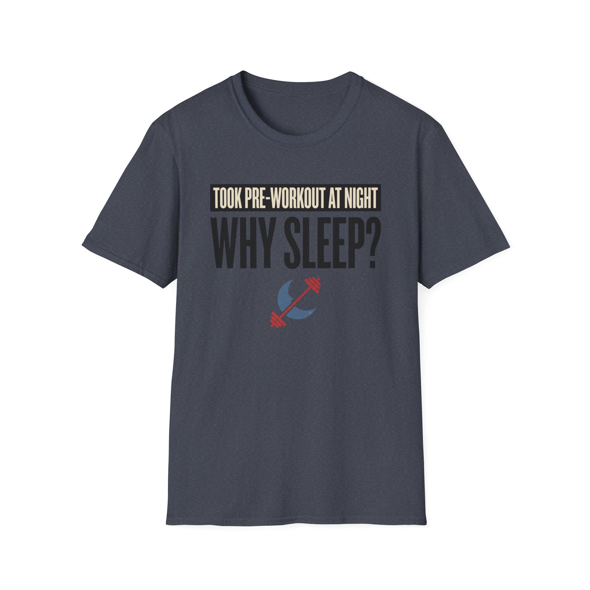 Took pre at night - Why Sleep T-Shirt