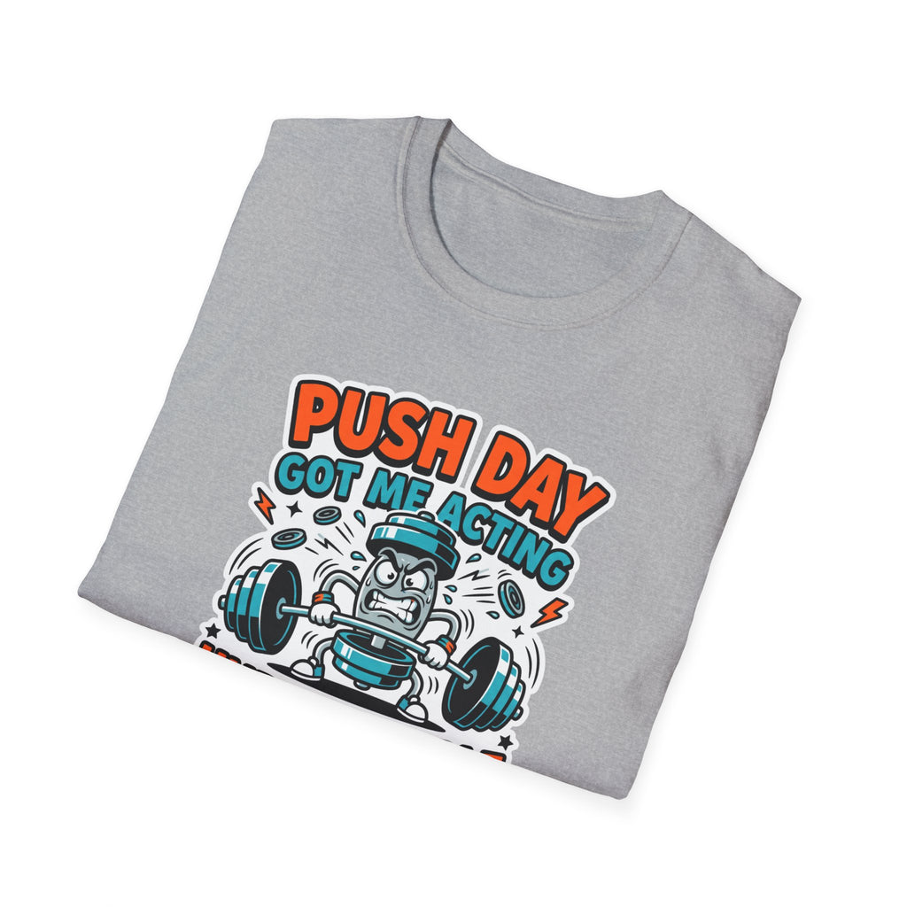 Push day got me acting unreasonable T-Shirt