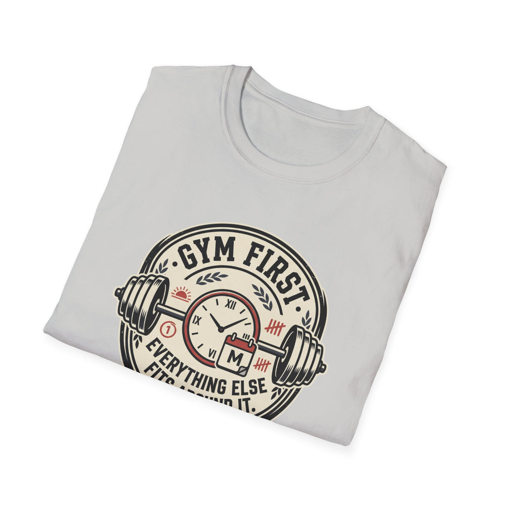 Gym first - Everything else fits around it T-Shirt