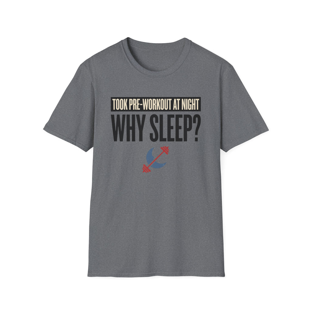 Took pre at night - Why Sleep T-Shirt