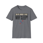 Took pre at night - Why Sleep T-Shirt