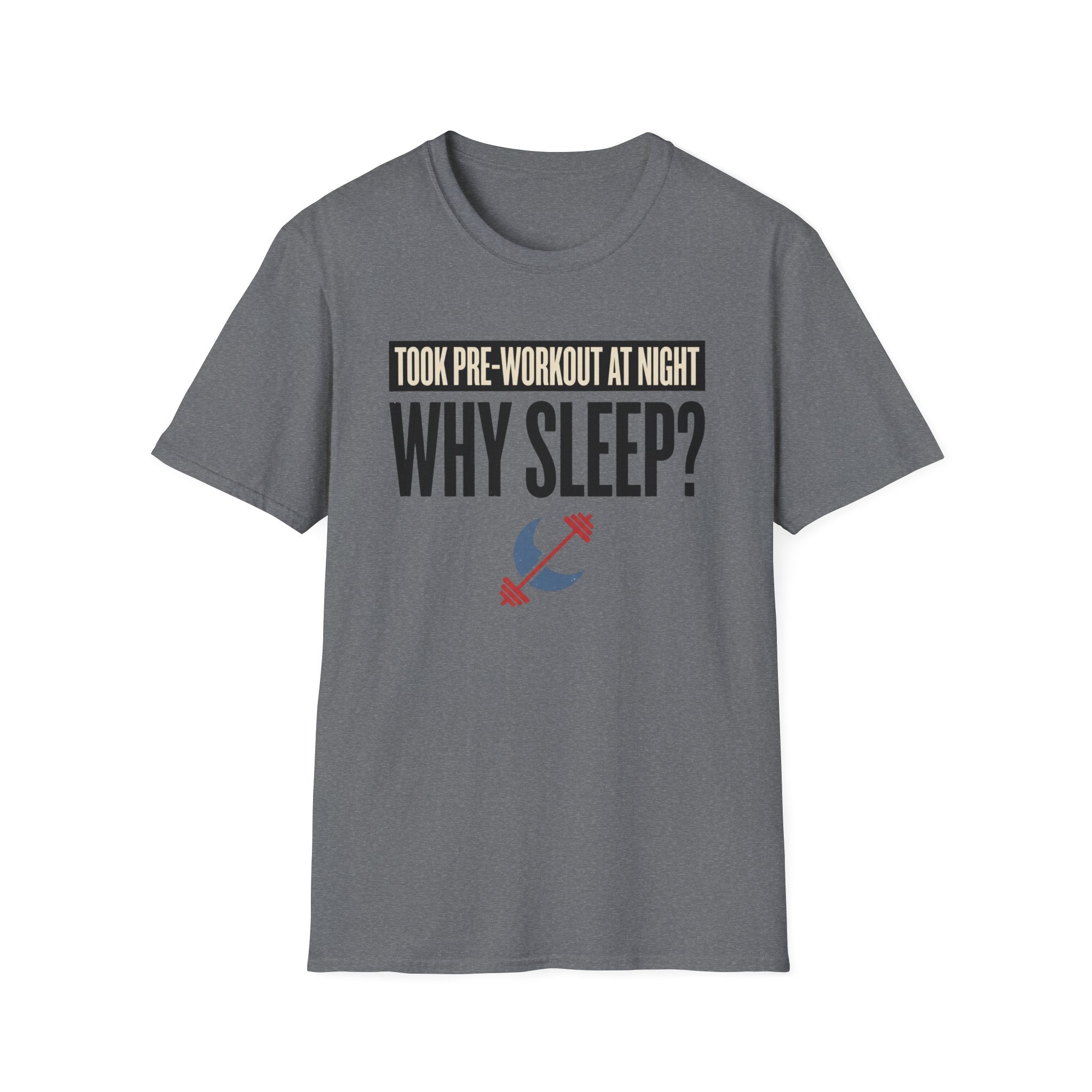 Took pre at night - Why Sleep T-Shirt
