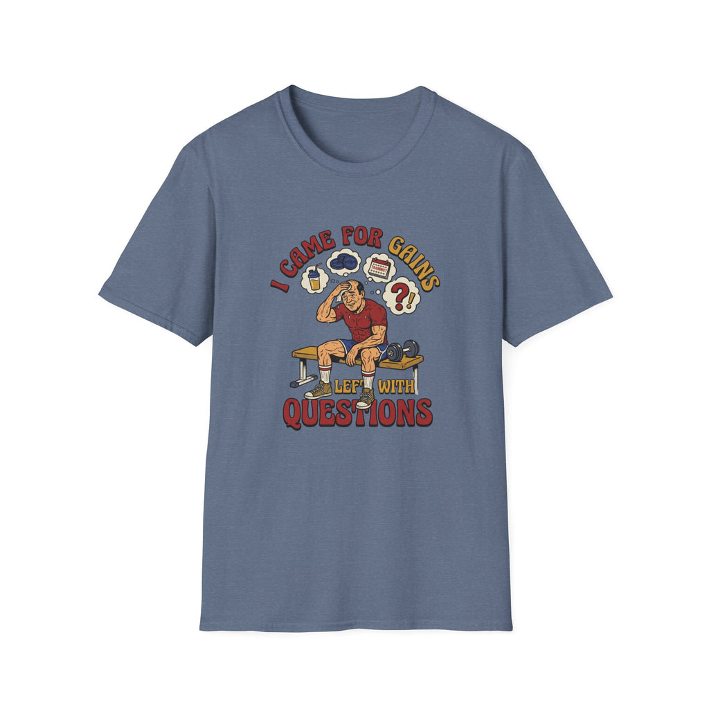 Came for Gains, left with Questions T-Shirt