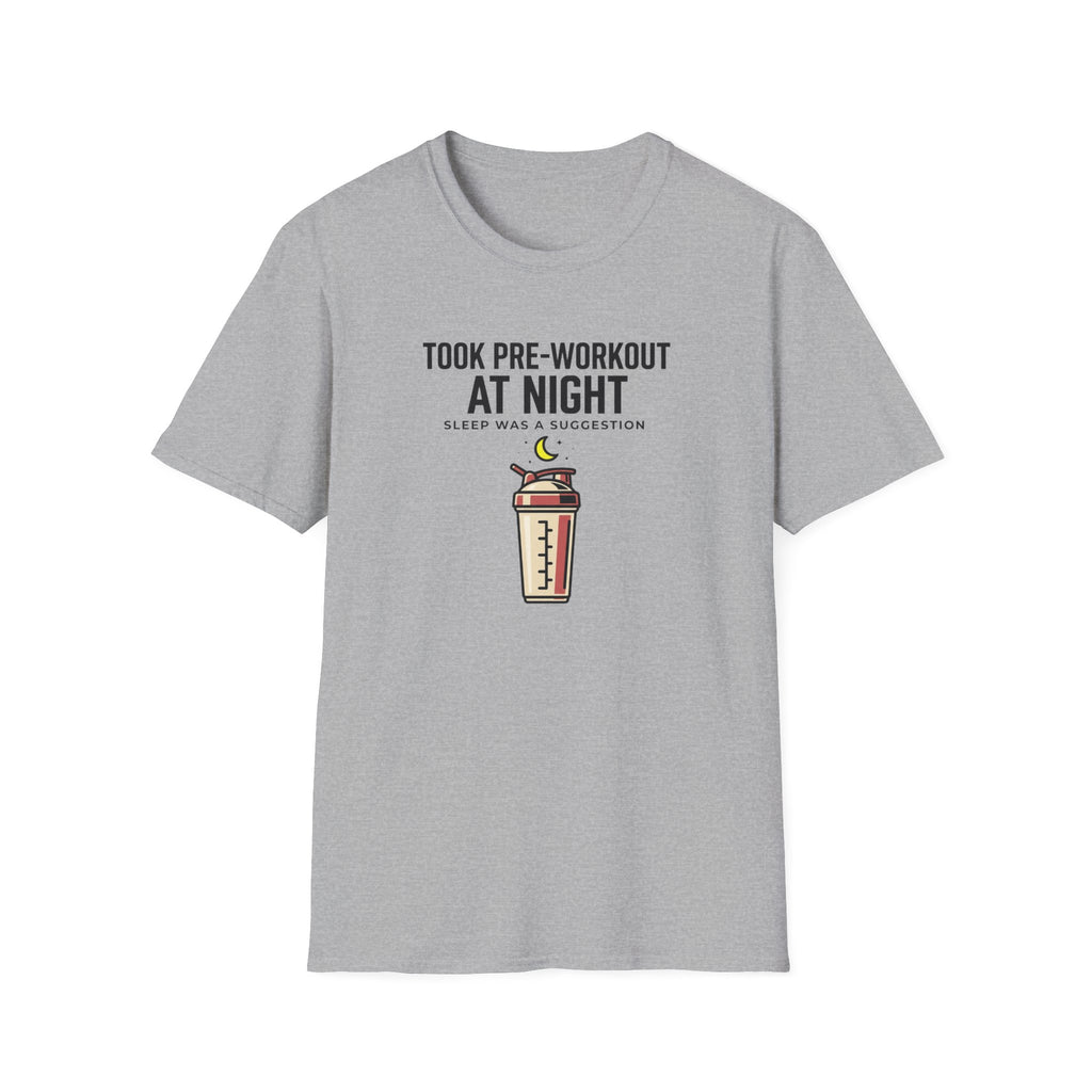 Took pre at night, sleep was a suggestion T-Shirt
