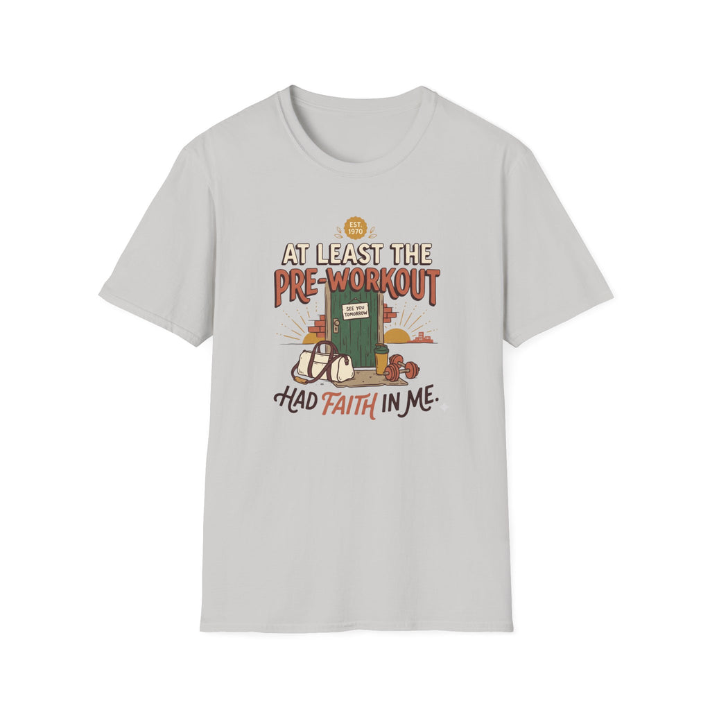 At least the pre workout had faith T-Shirt