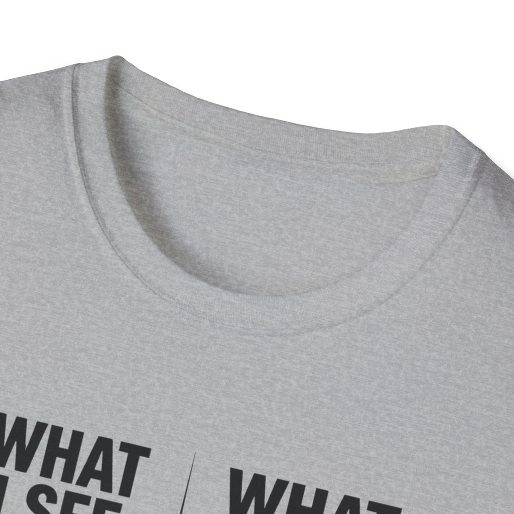 What I see Vs What is T-Shirt