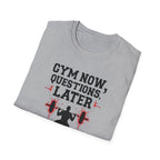 Gym Now, Questions Later – No-Nonsense Edition T-Shirt