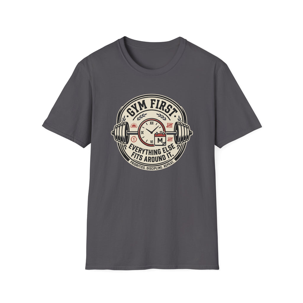 Gym first - Everything else fits around it T-Shirt