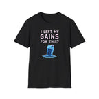 I Left My Gains for This? – Neon Gym Life T-Shirt