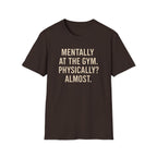 Mentally at the Gym. Physically? Almost – Witty Minimalist Tshirt