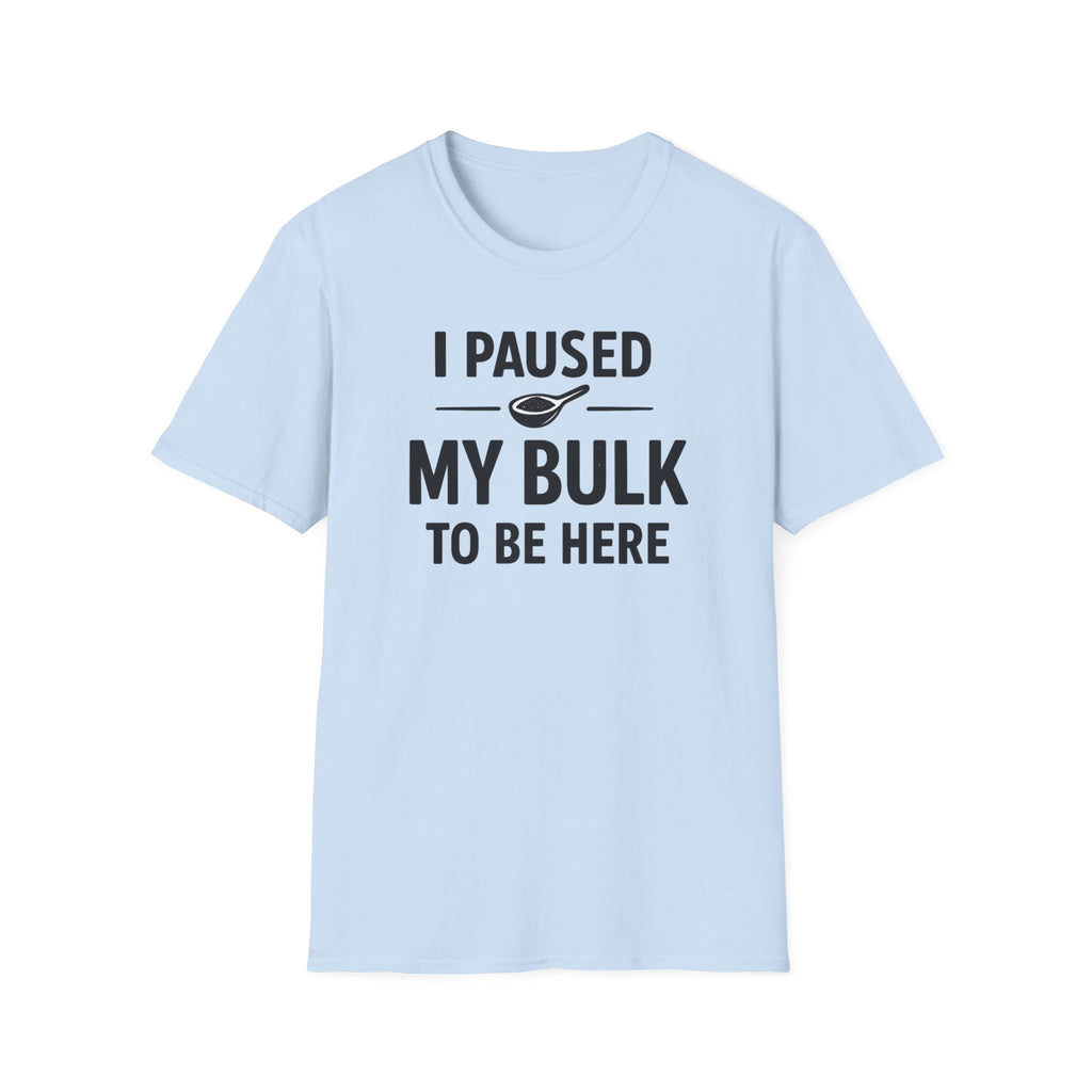 I Paused My Bulk to Be Here T-Shirt