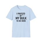 I Paused My Bulk to Be Here T-Shirt