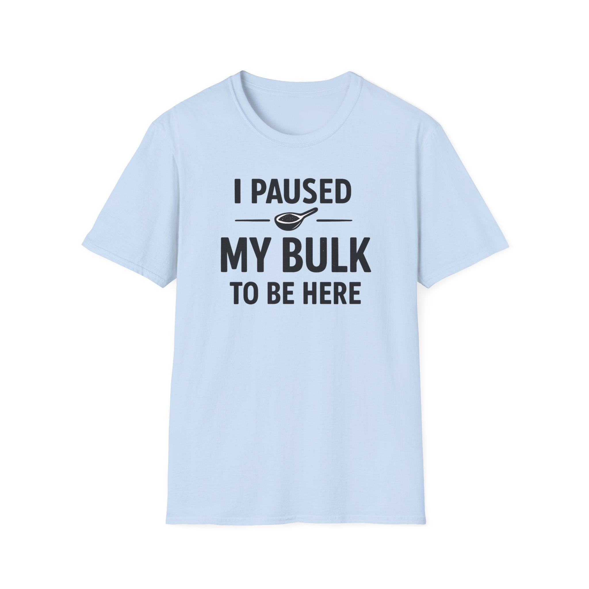 I Paused My Bulk to Be Here T-Shirt