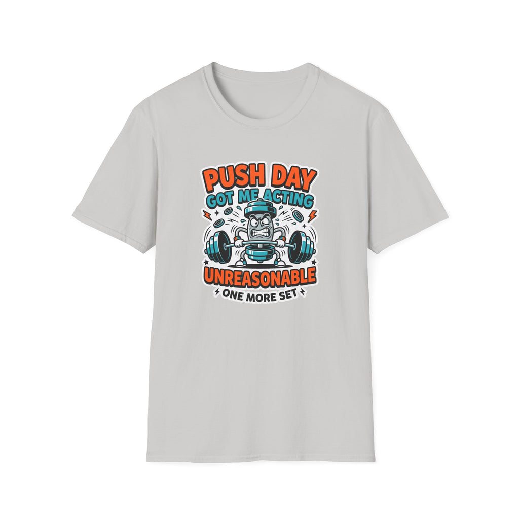 Push day got me acting unreasonable T-Shirt
