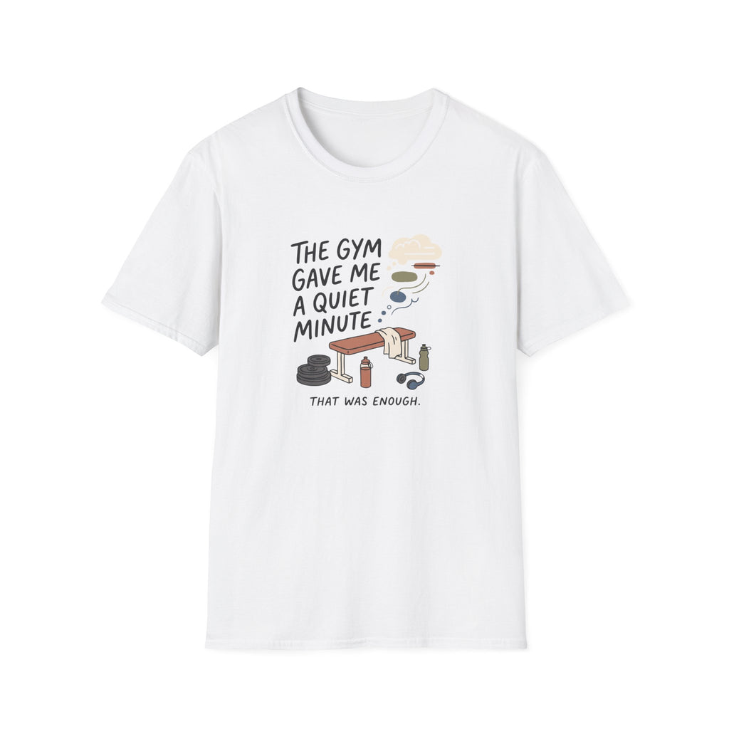 The Gym gave me a quiet minute T-Shirt