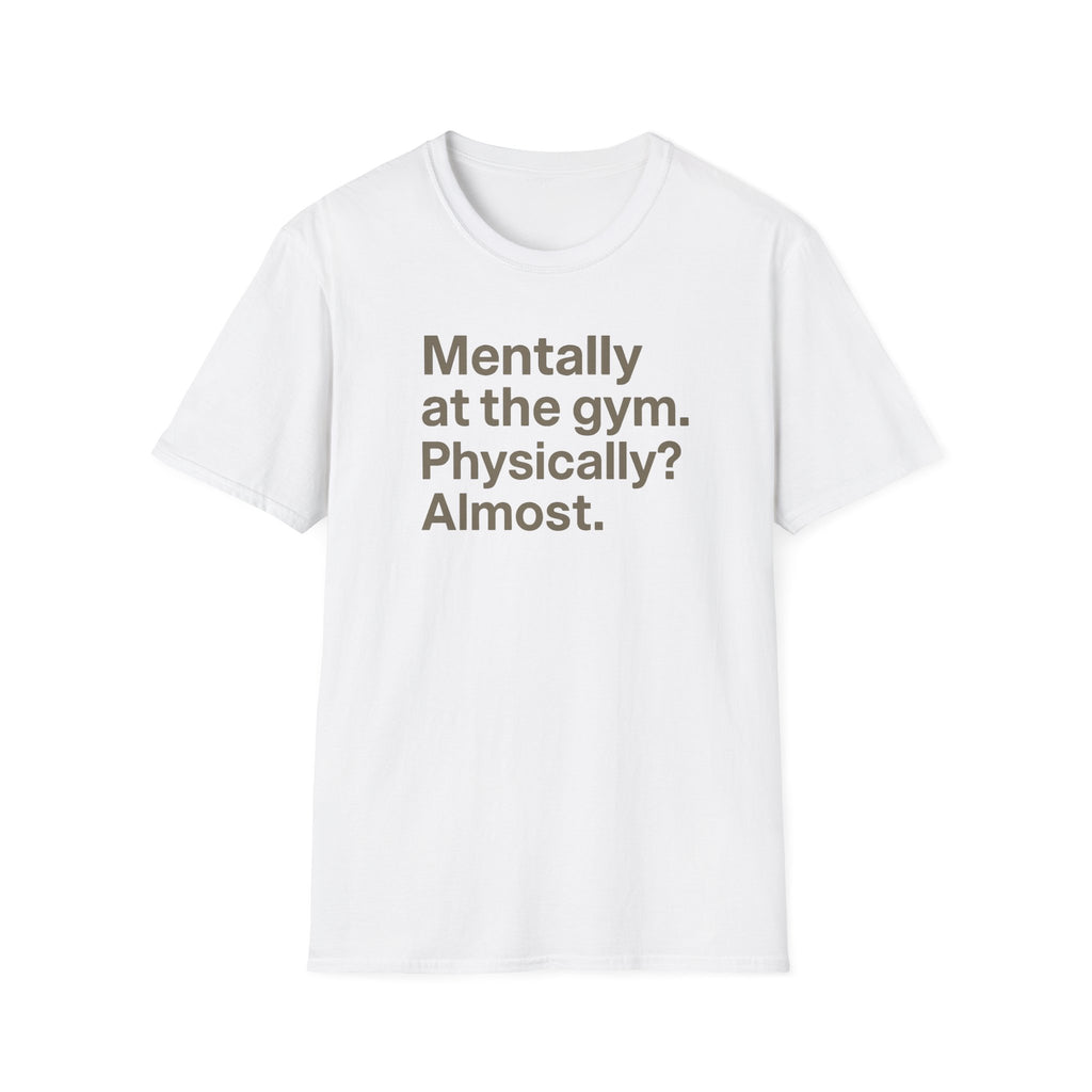 Mentally at the Gym – Almost There Minimalist Tshirt