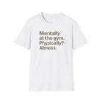 Mentally at the Gym – Almost There Minimalist Tshirt