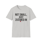 Not small, just zoomed in T-Shirt