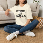 Not small, just zoomed in T-Shirt
