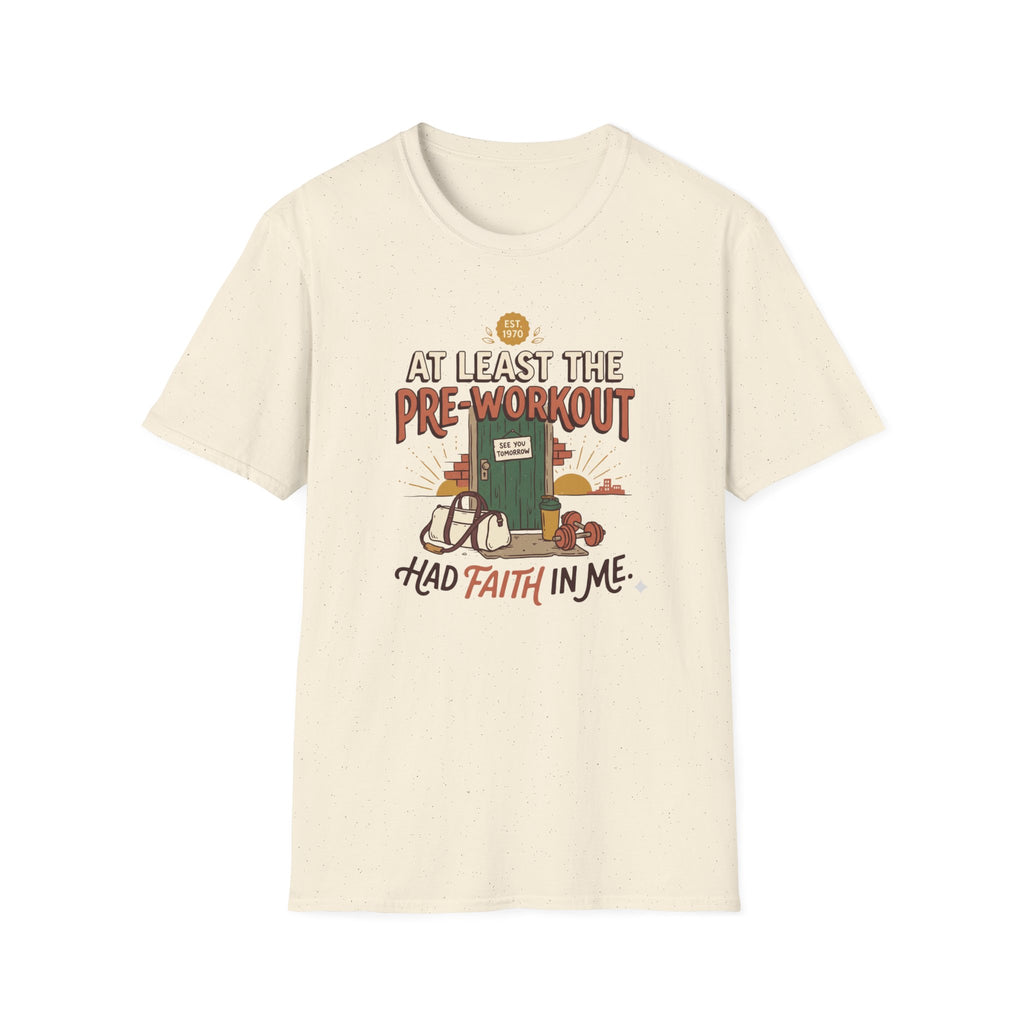 At least the pre workout had faith T-Shirt