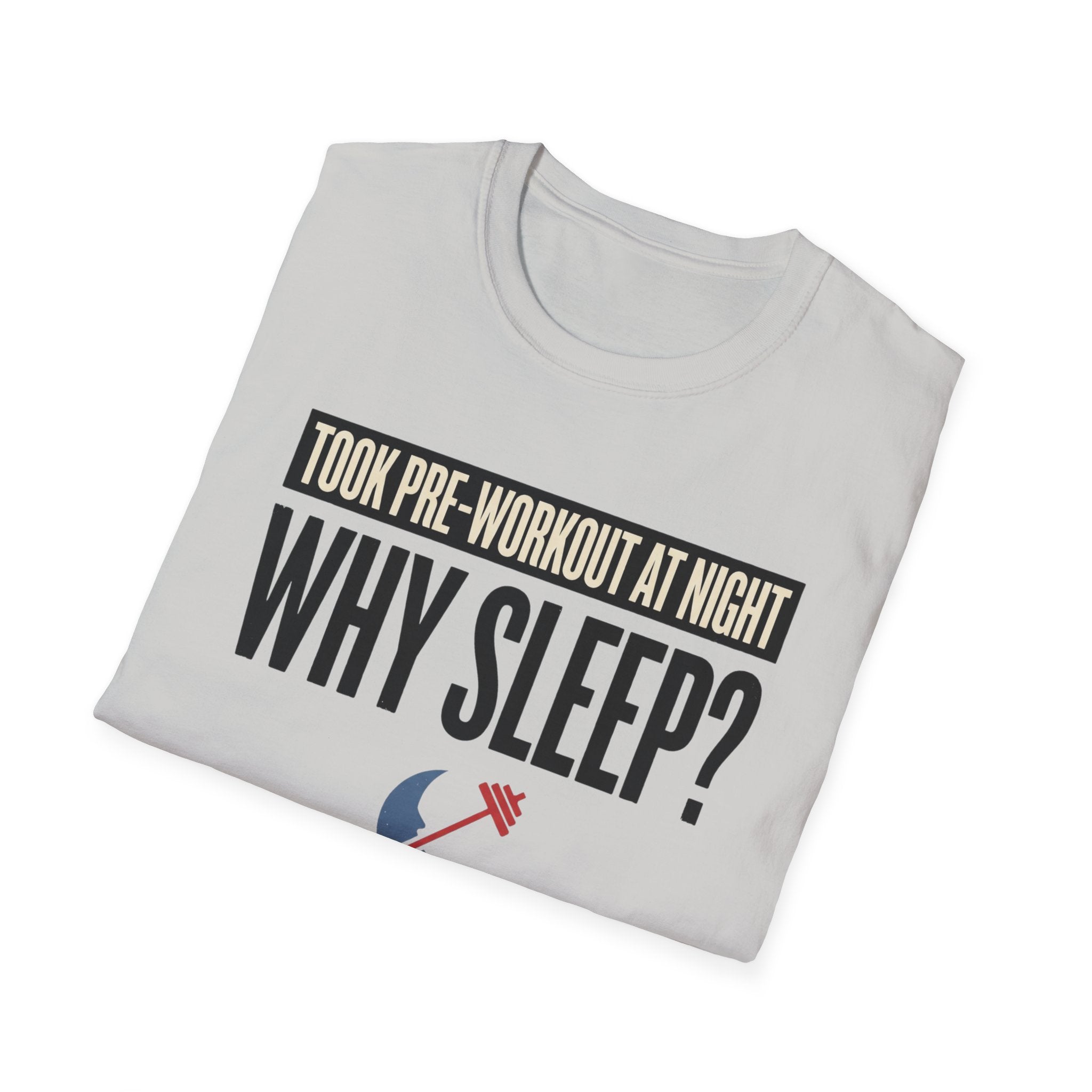 Took pre at night - Why Sleep T-Shirt