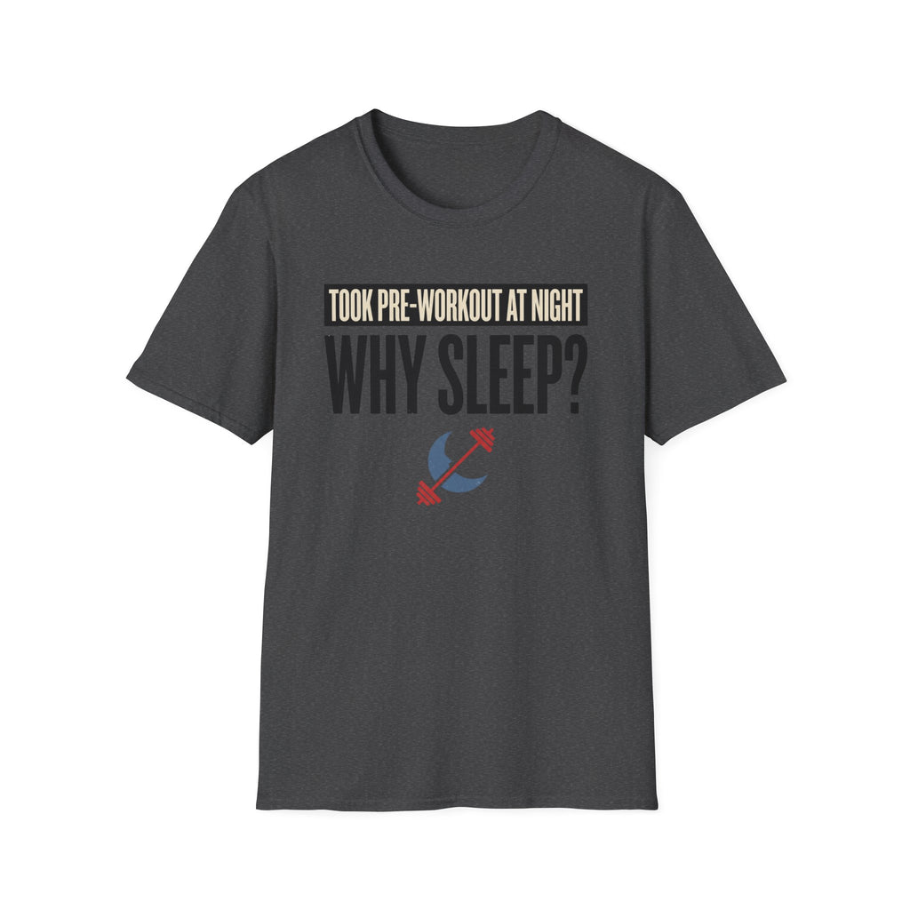 Took pre at night - Why Sleep T-Shirt