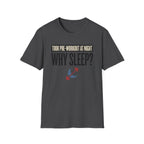 Took pre at night - Why Sleep T-Shirt