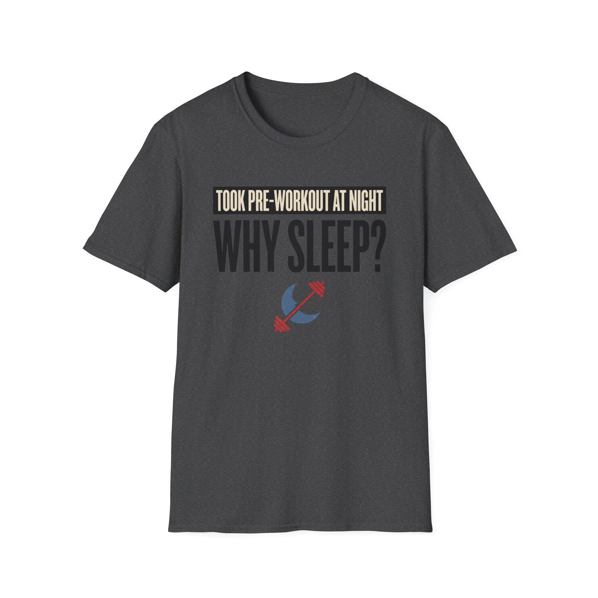 Took pre at night - Why Sleep T-Shirt