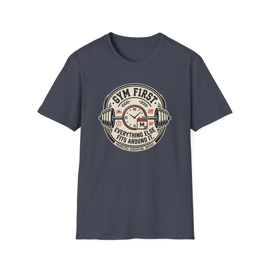 Gym first - Everything else fits around it T-Shirt