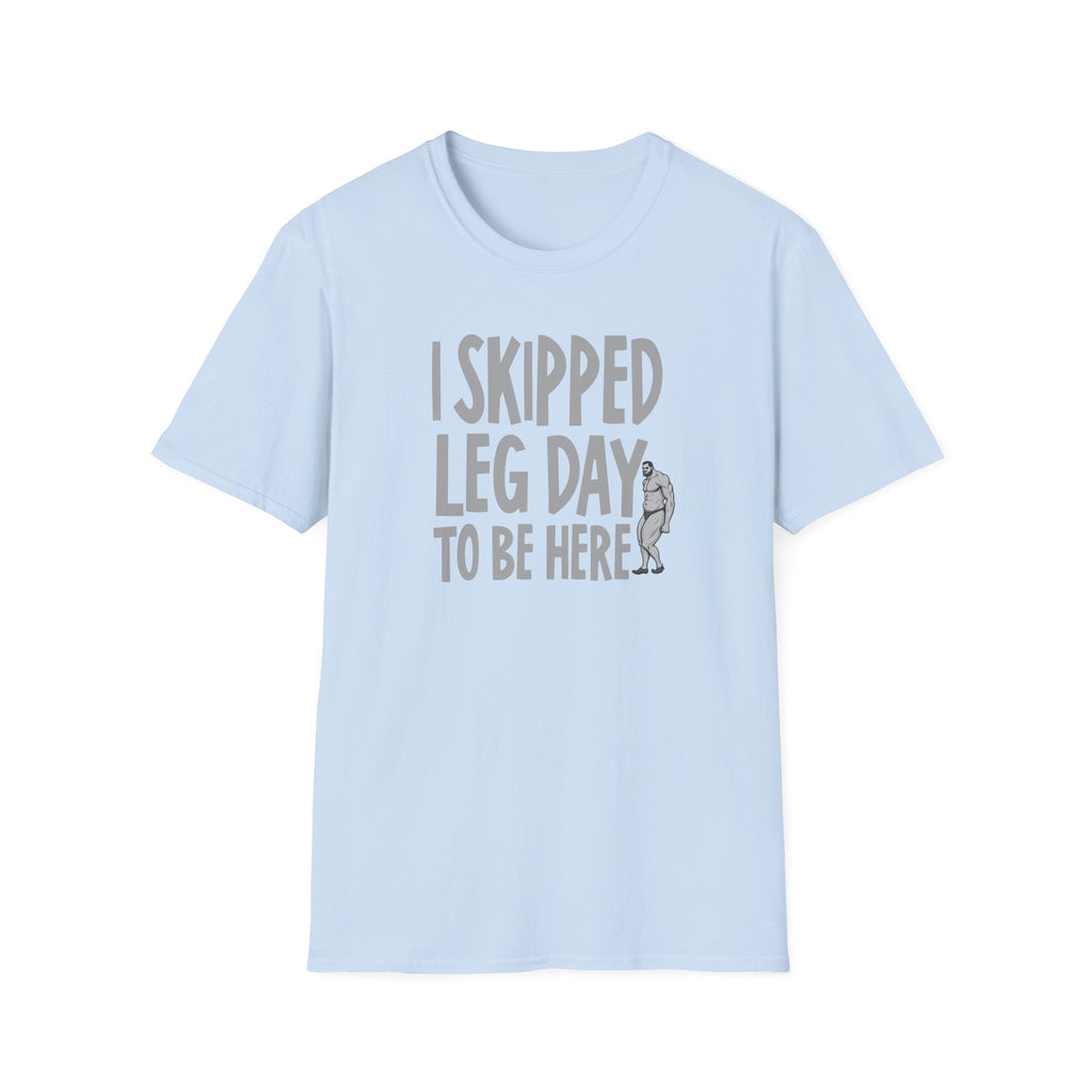 I Skipped Leg Day to Be Here – Priorities T-Shirt