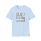 I Skipped Leg Day to Be Here – Priorities T-Shirt