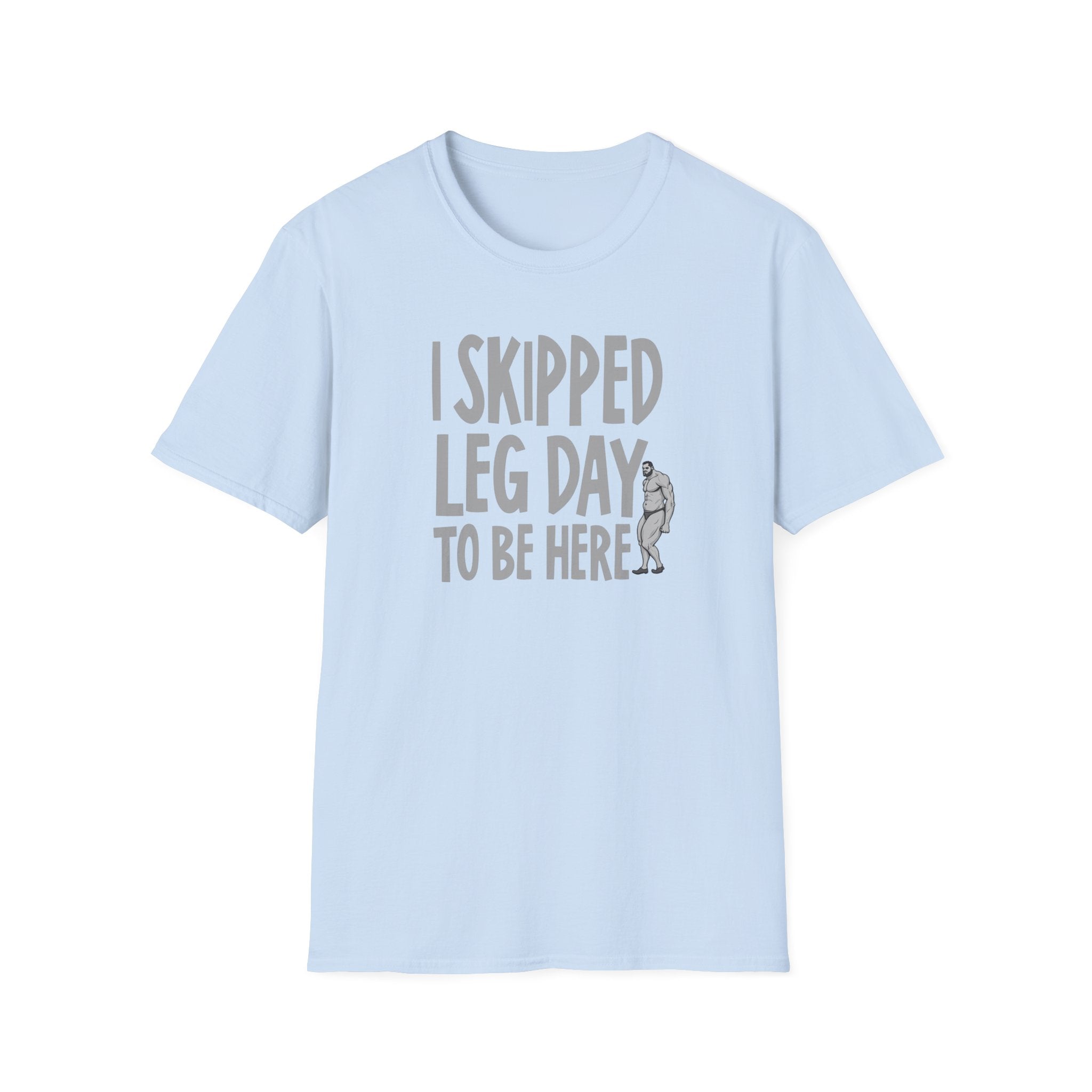 I Skipped Leg Day to Be Here – Priorities T-Shirt