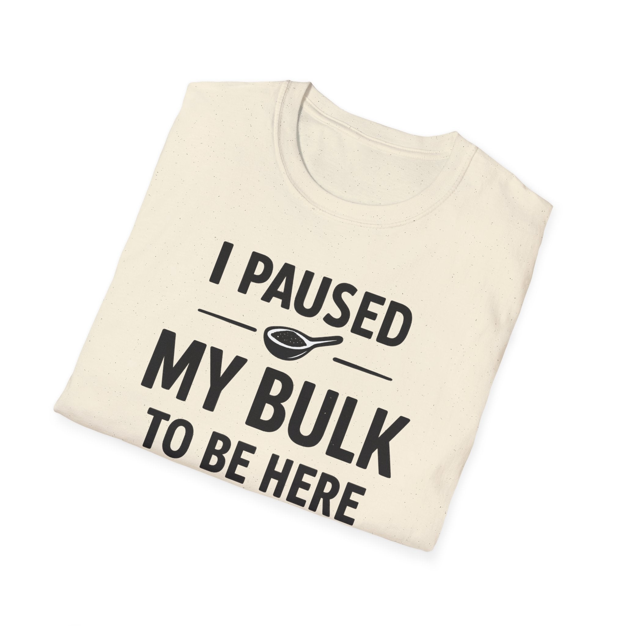 I Paused My Bulk to Be Here T-Shirt