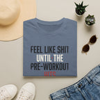 Feel like shit until pre hits T-Shirt
