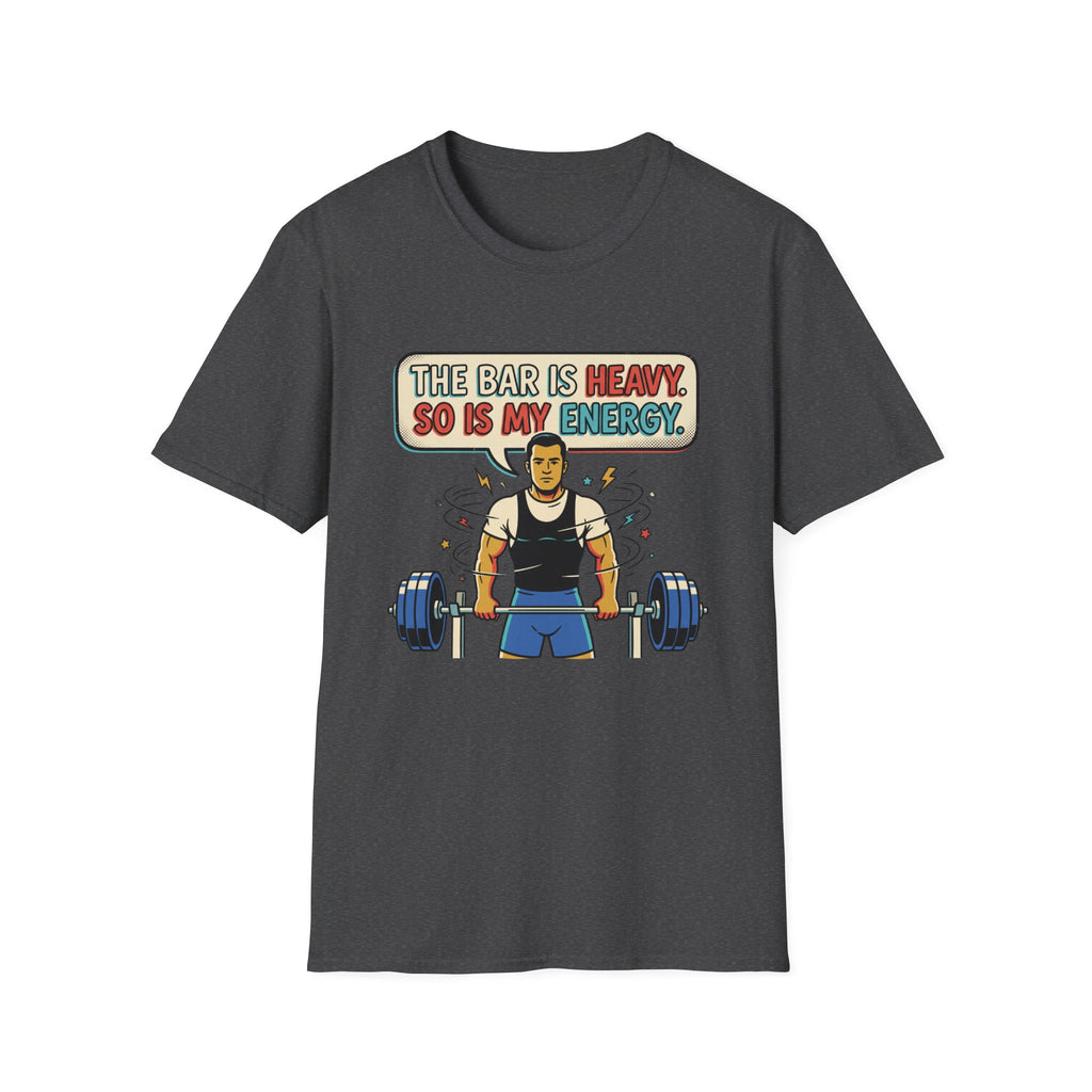 The bar is heavy, so is my energy T-Shirt