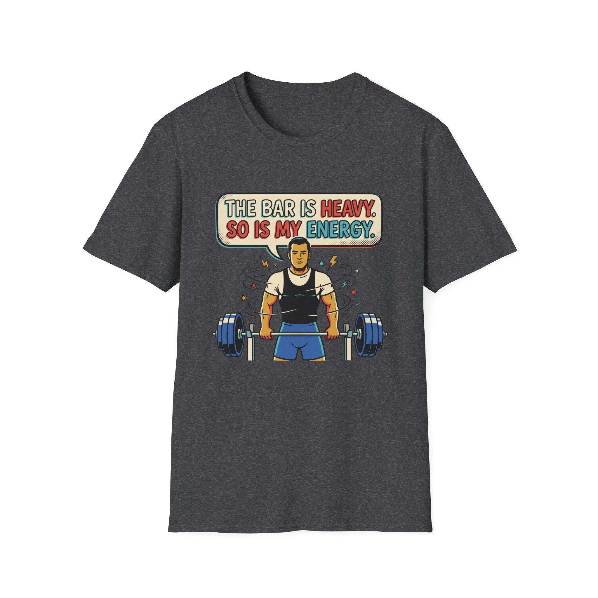 The bar is heavy, so is my energy T-Shirt