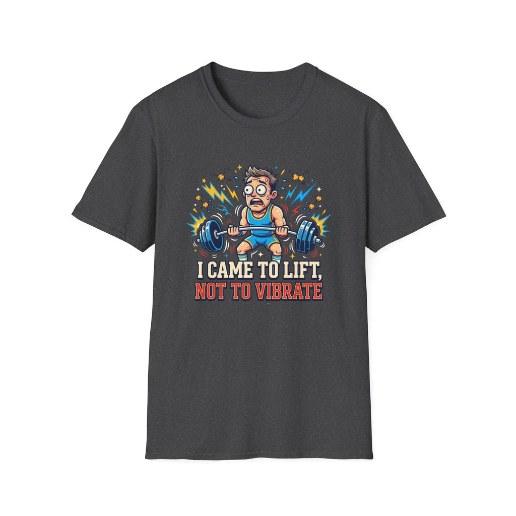 I came to lift, not to vibrate T-Shirt