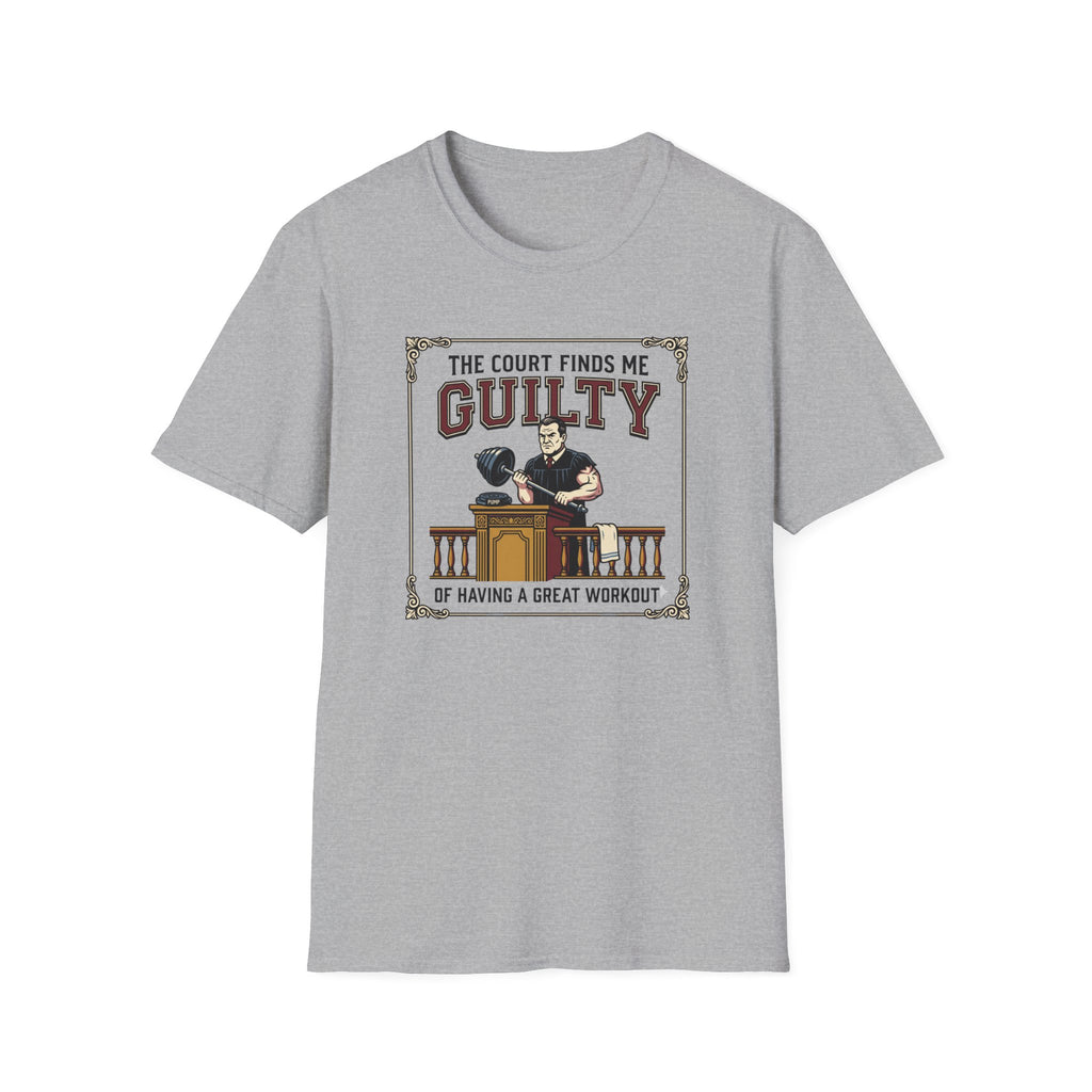 The court finds me guilty of great workout T-Shirt