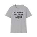 My mirror has trust issues T-Shirt