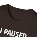I Paused My Bulk to Be Here T-Shirt