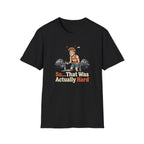 So that was actually hard T-Shirt