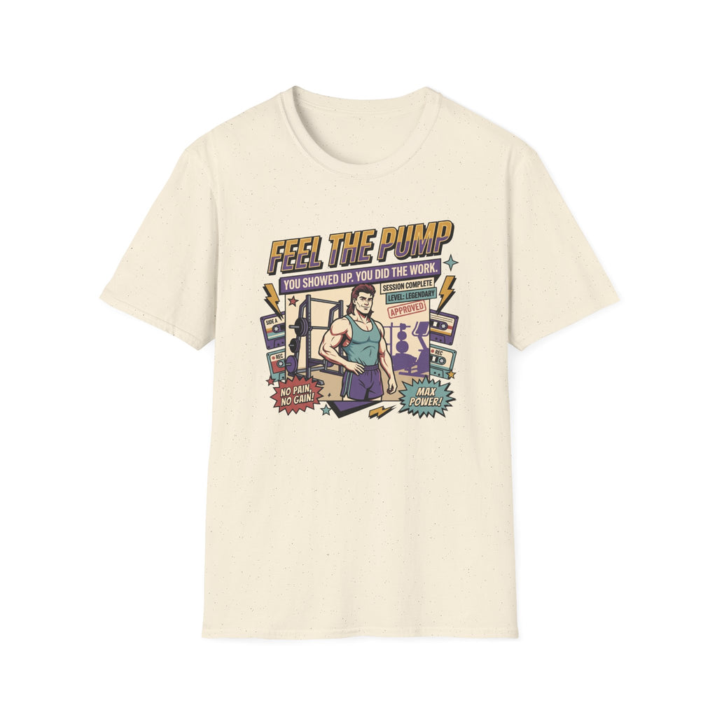 Feel the pump - Showed up. Did the work T-Shirt