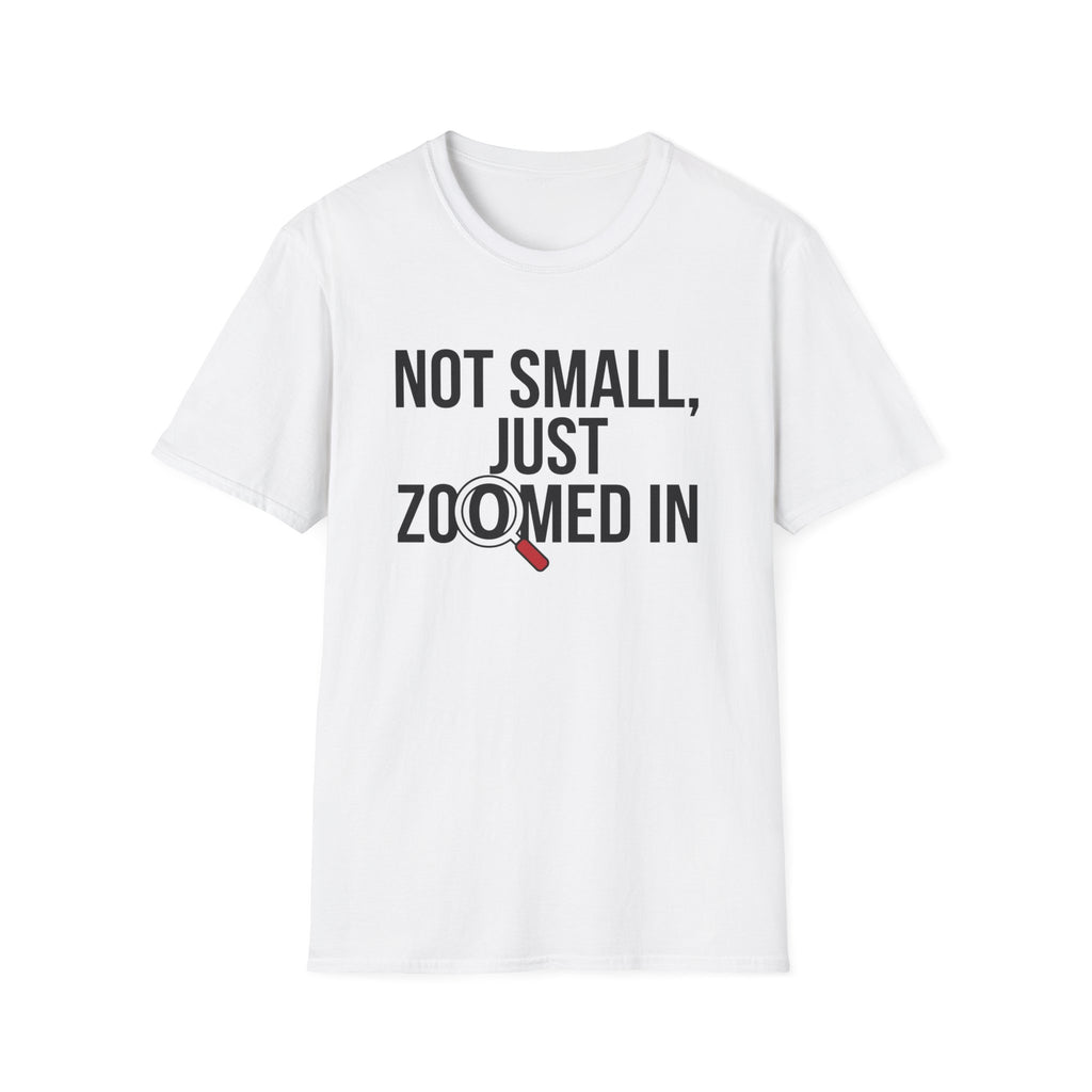 Not small, just zoomed in T-Shirt